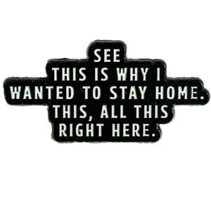 See This Is Why I Wanted To Stay Home. This, All This Right Here. Enamel Pin NEW